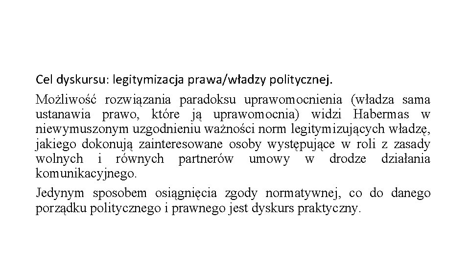 Cel dyskursu: legitymizacja prawa/władzy politycznej. Możliwość rozwiązania paradoksu uprawomocnienia (władza sama ustanawia prawo, które