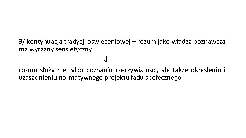 3/ kontynuacja tradycji oświeceniowej – rozum jako władza poznawcza ma wyraźny sens etyczny ↓