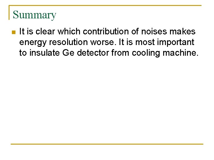 Summary n It is clear which contribution of noises makes energy resolution worse. It