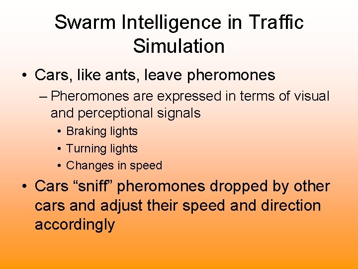 Swarm Intelligence in Traffic Simulation • Cars, like ants, leave pheromones – Pheromones are