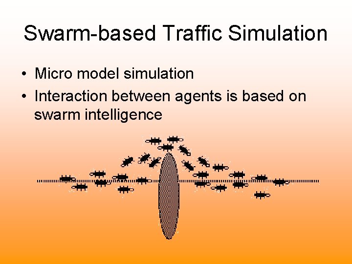 Swarm-based Traffic Simulation • Micro model simulation • Interaction between agents is based on