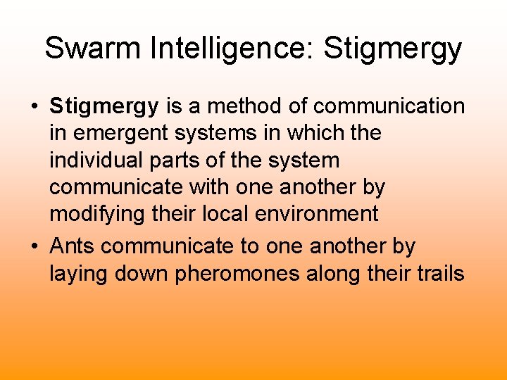 Swarm Intelligence: Stigmergy • Stigmergy is a method of communication in emergent systems in