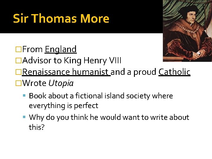 Sir Thomas More �From England �Advisor to King Henry VIII �Renaissance humanist and a