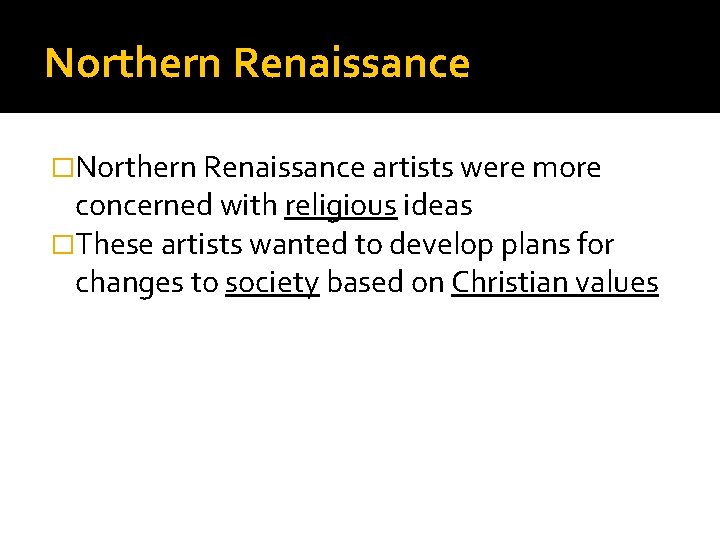 Northern Renaissance �Northern Renaissance artists were more concerned with religious ideas �These artists wanted