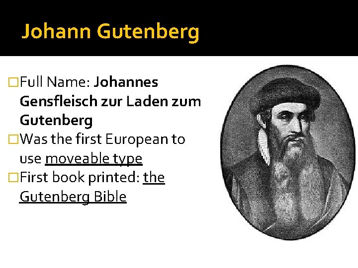 Johann Gutenberg �Full Name: Johannes Gensfleisch zur Laden zum Gutenberg �Was the first European