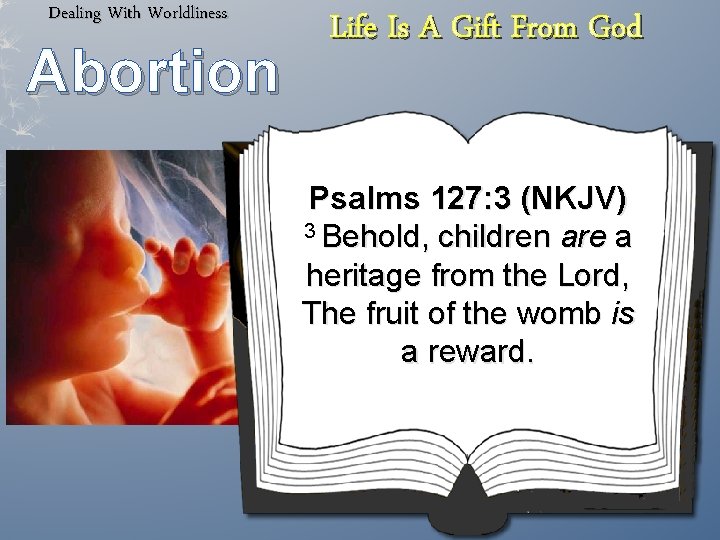 Dealing With Worldliness Abortion Life Is A Gift From God Psalms 127: 3 (NKJV)