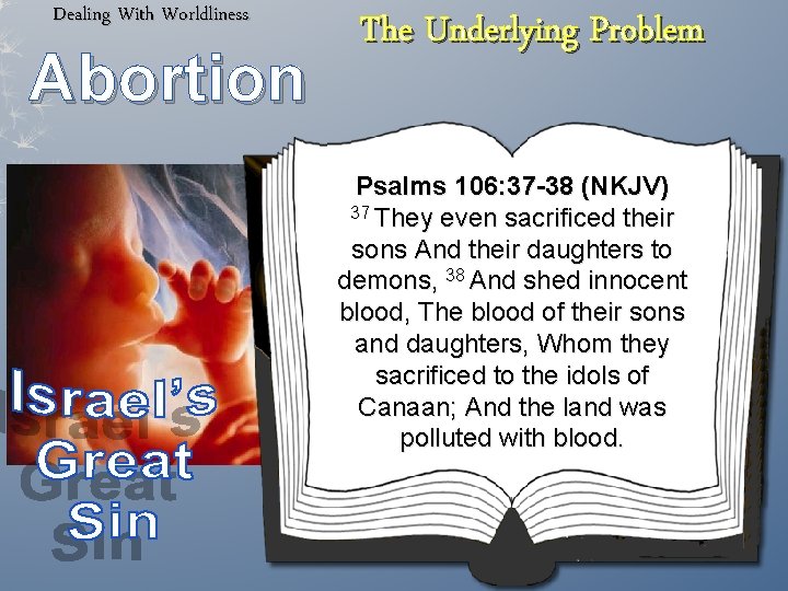 Dealing With Worldliness Abortion The Underlying Problem Psalms 106: 37 -38 (NKJV) 37 They