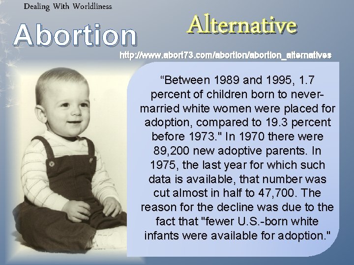 Dealing With Worldliness Abortion Alternative http: //www. abort 73. com/abortion_alternatives “Between 1989 and 1995,