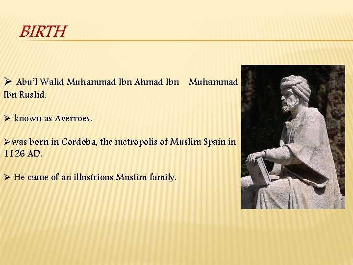 BIRTH Ø Abu’l Walid Muhammad Ibn Ahmad Ibn Muhammad Ibn Rushd. Ø known as
