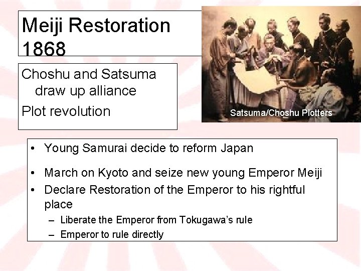 Meiji Restoration 1868 Choshu and Satsuma draw up alliance Plot revolution Satsuma/Choshu Plotters •