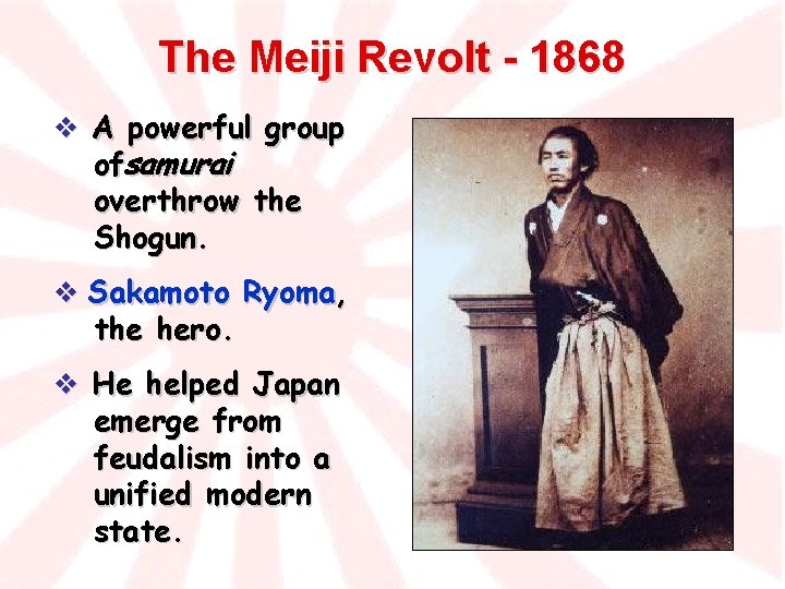 The Meiji Revolt - 1868 v A powerful group ofsamurai overthrow the Shogun. v
