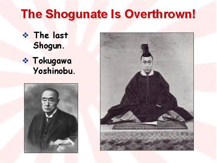 The Shogunate Is Overthrown! v The last Shogun. v Tokugawa Yoshinobu. 