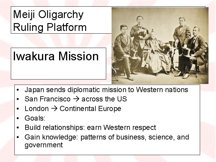 Meiji Oligarchy Ruling Platform Iwakura Mission • • • Japan sends diplomatic mission to