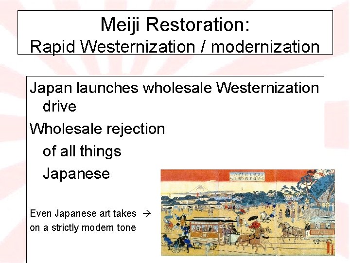 Meiji Restoration: Rapid Westernization / modernization Japan launches wholesale Westernization drive Wholesale rejection of