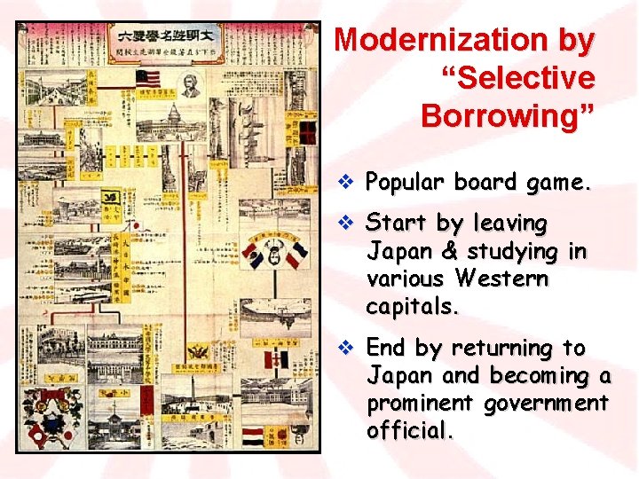 Modernization by “Selective Borrowing” v Popular board game. v Start by leaving Japan &