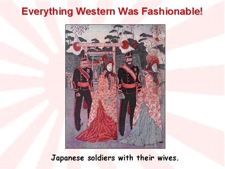 Everything Western Was Fashionable! Japanese soldiers with their wives. 