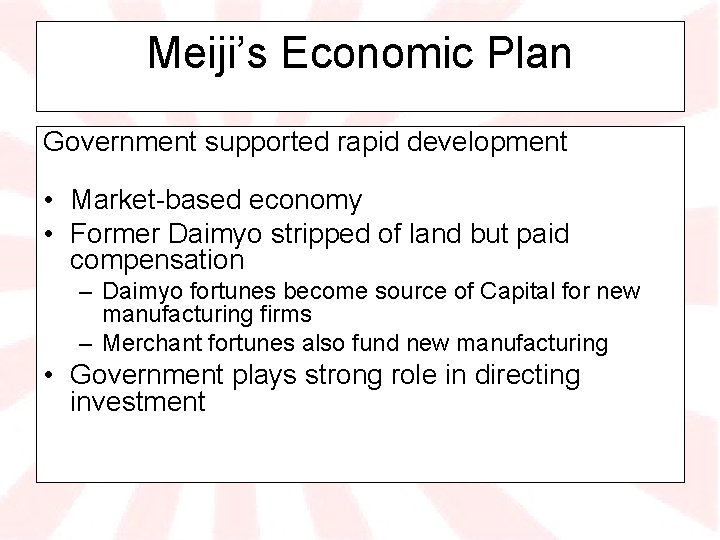 Meiji’s Economic Plan Government supported rapid development • Market-based economy • Former Daimyo stripped