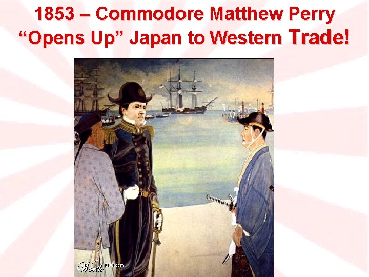 1853 – Commodore Matthew Perry “Opens Up” Japan to Western Trade! 