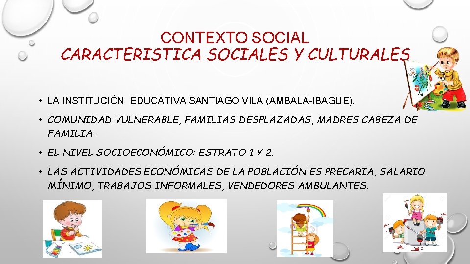 CONTEXTO SOCIAL CARACTERISTICA SOCIALES Y CULTURALES • LA INSTITUCIÓN EDUCATIVA SANTIAGO VILA (AMBALA-IBAGUE). •