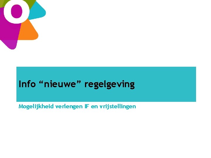 Info “nieuwe” regelgeving Mogelijkheid verlengen IF en vrijstellingen 