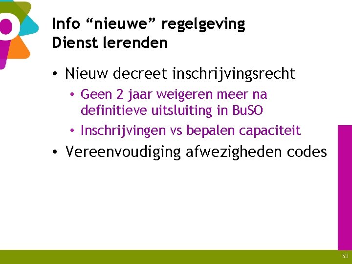 Info “nieuwe” regelgeving Dienst lerenden • Nieuw decreet inschrijvingsrecht • Geen 2 jaar weigeren