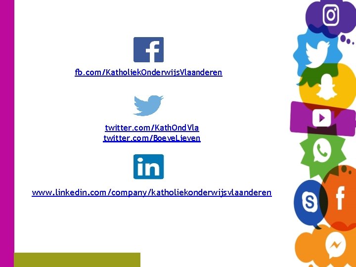 fb. com/Katholiek. Onderwijs. Vlaanderen twitter. com/Kath. Ond. Vla twitter. com/Boeve. Lieven www. linkedin. com/company/katholiekonderwijsvlaanderen