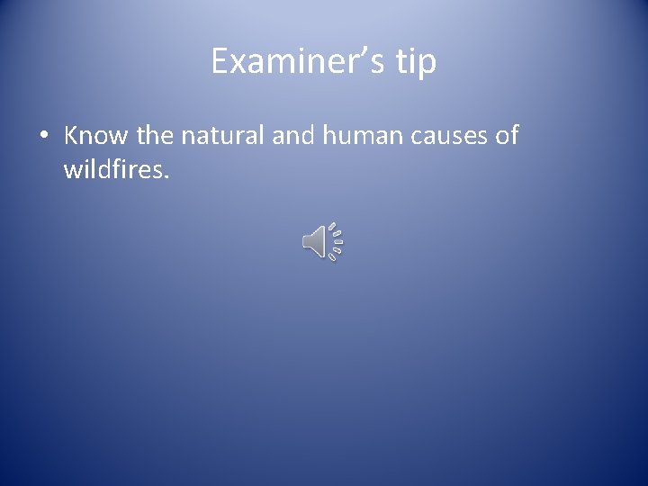 Examiner’s tip • Know the natural and human causes of wildfires. 