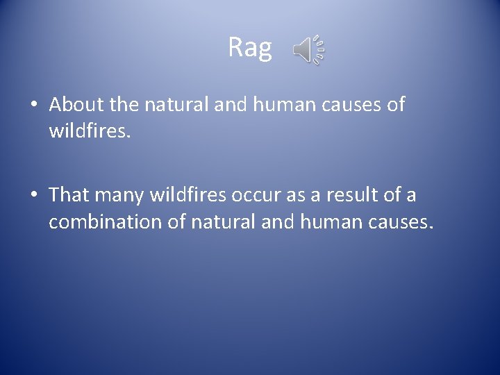 Rag • About the natural and human causes of wildfires. • That many wildfires