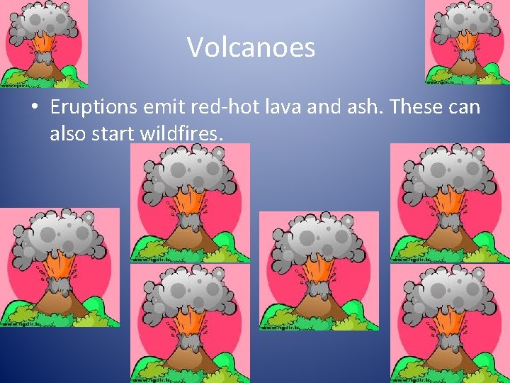 Volcanoes • Eruptions emit red-hot lava and ash. These can also start wildfires. 
