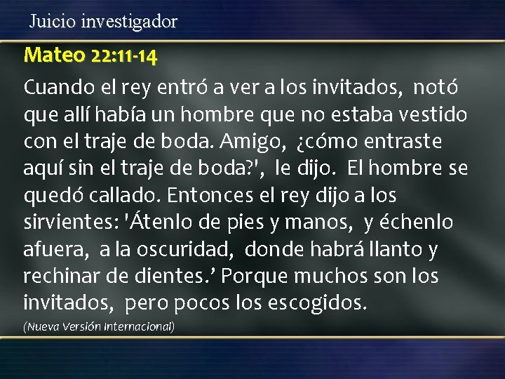 Juicio investigador Mateo 22: 11 -14 Cuando el rey entró a ver a los