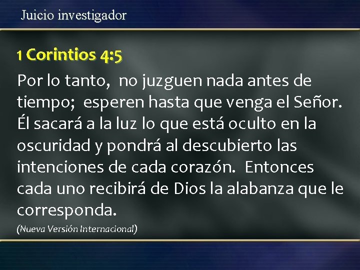 Juicio investigador 1 Corintios 4: 5 Por lo tanto, no juzguen nada antes de