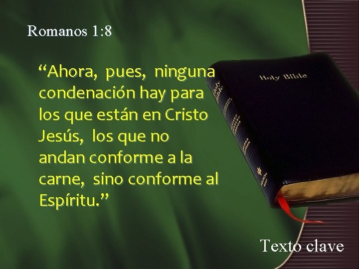 Romanos 1: 8 “Ahora, pues, ninguna condenación hay para los que están en Cristo