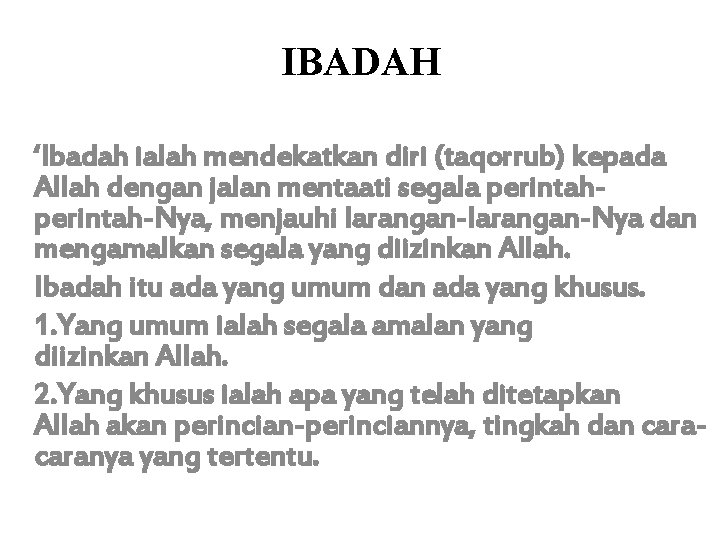 IBADAH ‘Ibadah ialah mendekatkan diri (taqorrub) kepada Allah dengan jalan mentaati segala perintah-Nya, menjauhi