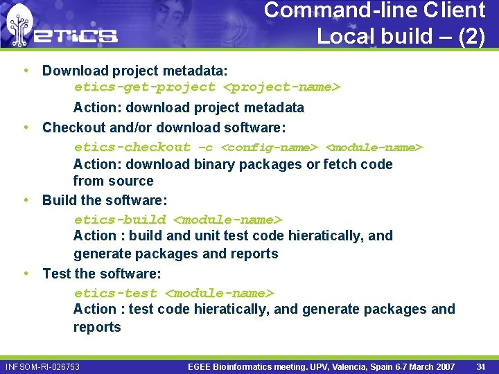 Command-line Client Local build – (2) • Download project metadata: etics-get-project <project-name> Action: download