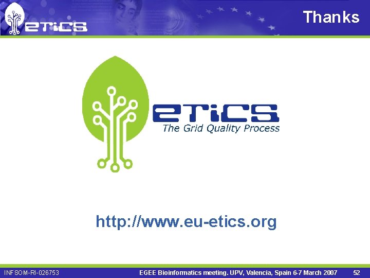 Thanks http: //www. eu-etics. org INFSOM-RI-026753 EGEE Bioinformatics meeting. UPV, Valencia, Spain 6 -7