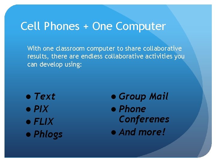 Cell Phones + One Computer With one classroom computer to share collaborative results, there