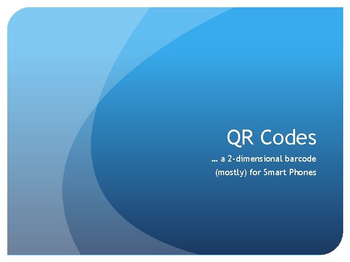 QR Codes … a 2 -dimensional barcode (mostly) for Smart Phones 