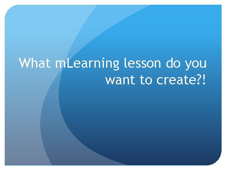 What m. Learning lesson do you want to create? ! 