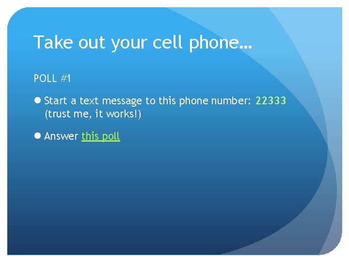 Take out your cell phone… POLL #1 l Start a text message to this