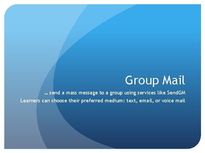 Group Mail … send a mass message to a group using services like Send.