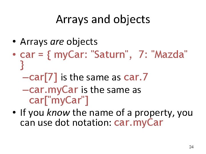 Arrays and objects • Arrays are objects • car = { my. Car: "Saturn", Arrays and objects • Arrays are objects • car = { my. Car: "Saturn",