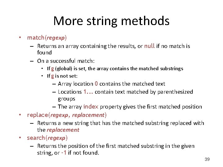 More string methods • match(regexp) – Returns an array containing the results, or null More string methods • match(regexp) – Returns an array containing the results, or null