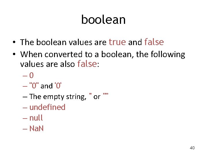 boolean • The boolean values are true and false • When converted to a boolean • The boolean values are true and false • When converted to a