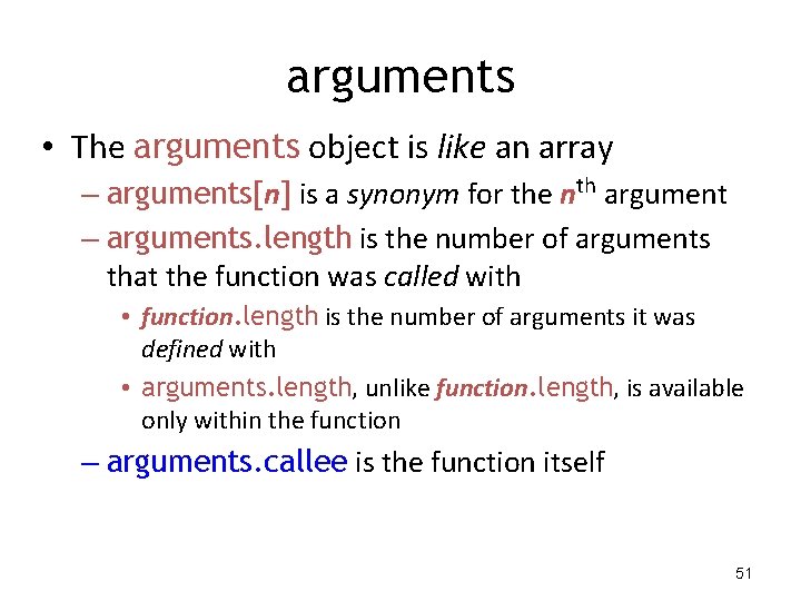 arguments • The arguments object is like an array – arguments[n] is a synonym