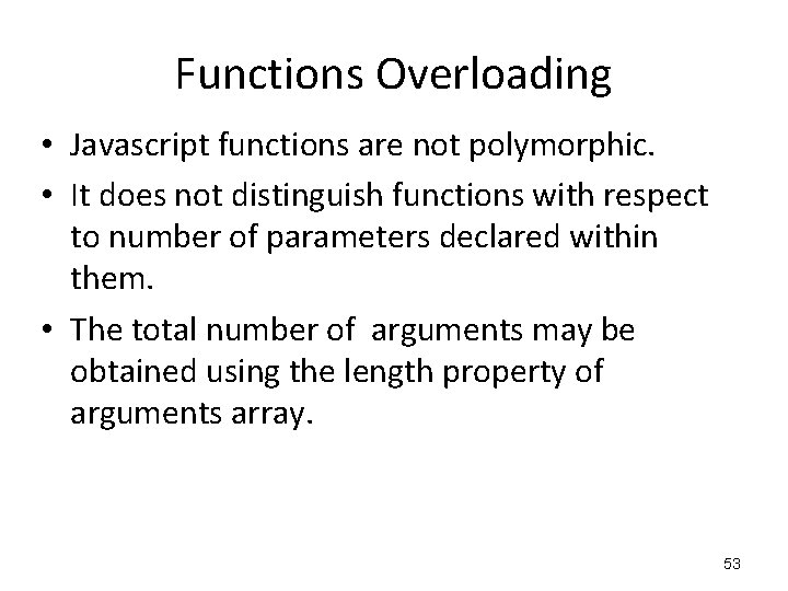 Functions Overloading • Javascript functions are not polymorphic. • It does not distinguish functions Functions Overloading • Javascript functions are not polymorphic. • It does not distinguish functions