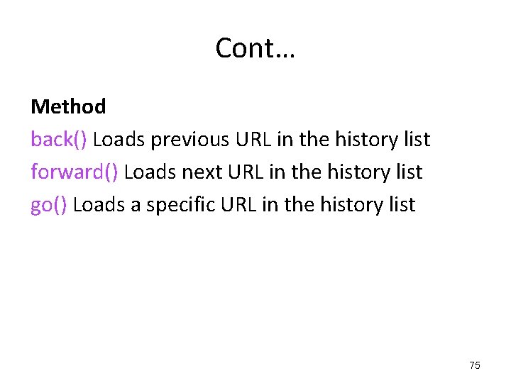 Cont… Method back() Loads previous URL in the history list forward() Loads next URL Cont… Method back() Loads previous URL in the history list forward() Loads next URL