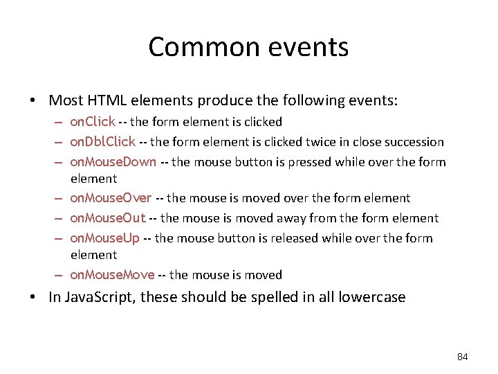 Common events • Most HTML elements produce the following events: – on. Click -- Common events • Most HTML elements produce the following events: – on. Click --