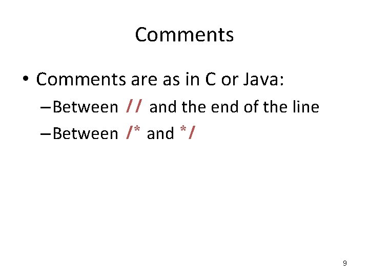 Comments • Comments are as in C or Java: – Between // and the Comments • Comments are as in C or Java: – Between // and the