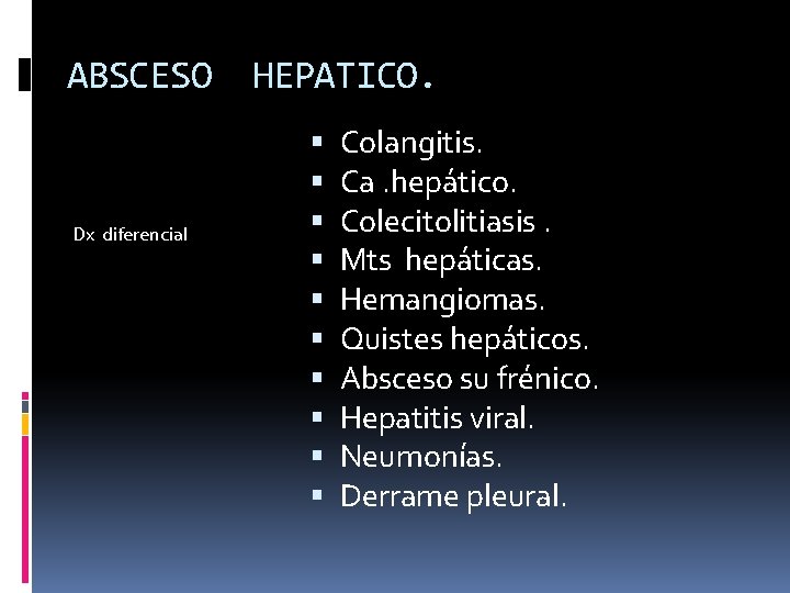 ABSCESO Dx diferencial HEPATICO. Colangitis. Ca. hepático. Colecitolitiasis. Mts hepáticas. Hemangiomas. Quistes hepáticos. Absceso