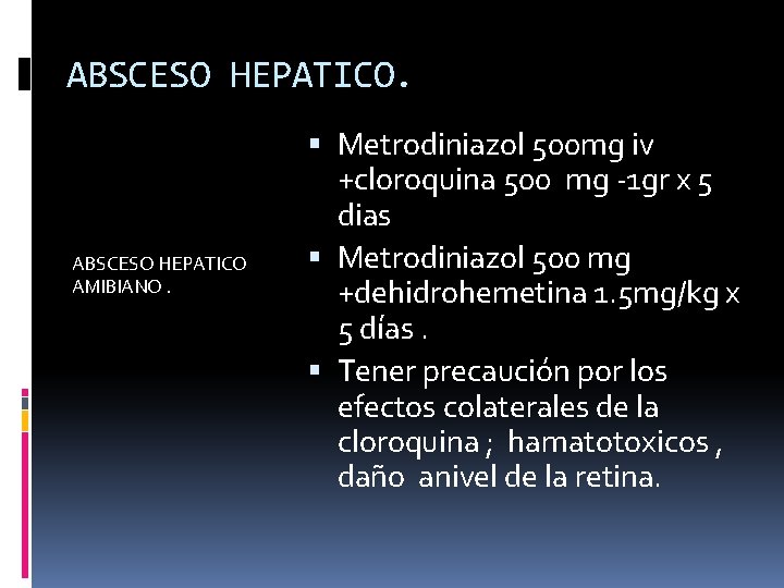 ABSCESO HEPATICO. ABSCESO HEPATICO AMIBIANO. Metrodiniazol 500 mg iv +cloroquina 500 mg -1 gr